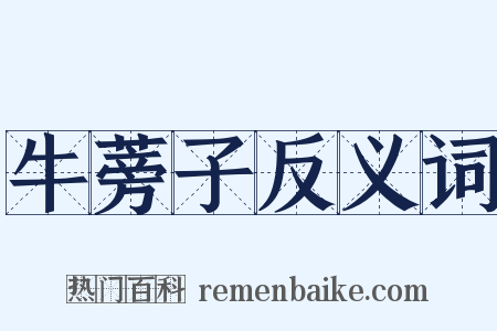 牛蒡子反义词是什么意思的图片